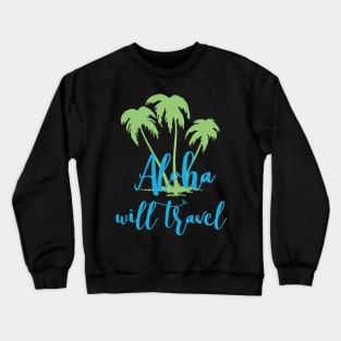 Aloha Will Travel Hawaii Vacation Luau T Shirt Crewneck Sweatshirt